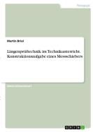 Längenprüftechnik im Technikunterricht. Konstruktionsaufgabe eines Messschiebers di Martin Briol edito da GRIN Verlag