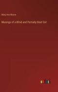 Musings of a Blind and Partially Deaf Girl di Mary Ann Moore edito da Outlook Verlag