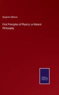First Principles of Physics, or Natural Philosophy di Benjamin Silliman edito da Salzwasser-Verlag