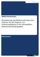Konzipierung und Implementierung einer Software für die Diagnose von Perfusionsdefekten in der Myokardialen Kontrast-Ech di Mathis Zimmermann edito da GRIN Publishing