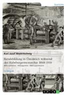 Berufsbildung in Österreich während der Habsburgermonarchie 1848-1918 di Karl Josef Westritschnig edito da GRIN Publishing