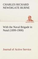 With the Naval Brigade in Natal (1899-1900) Journal of Active Service di C. R. N. (Charles Richard Newdigate) Burne edito da TREDITION CLASSICS