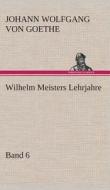 Wilhelm Meisters Lehrjahre - Band 6 di Johann Wolfgang von Goethe edito da TREDITION CLASSICS