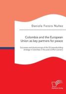 Colombia and the European Union as key partners for peace. Successes and Shortcomings of the EU peacebuilding strategy in Colombia in the post-conflic di Daniela Forero Nuñez edito da Diplomica Verlag