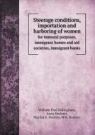 Steerage Conditions, Importation And Harboring Of Women For Immoral Purposes, Immigrant Homes And Aid Societies, Immigrant Banks di William Paul Dillingham, Anna Herkner, Martha E Dodson edito da Book On Demand Ltd.