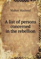 A List Of Persons Concerned In The Rebellion di Walter MacLeod edito da Book On Demand Ltd.