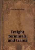 Freight Terminals And Trains di John Albert Droege edito da Book On Demand Ltd.