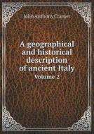 A Geographical And Historical Description Of Ancient Italy Volume 2 di Cramer John Anthony edito da Book On Demand Ltd.