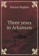 Three Years In Arkansaw di Marion Hughes edito da Book On Demand Ltd.