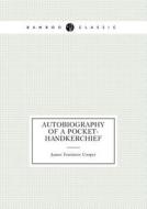 Autobiography Of A Pocket-handkerchief di James Fenimore Cooper edito da Book On Demand Ltd.