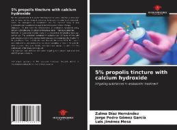 5% propolis tincture with calcium hydroxide di Zulma Díaz Hernández, Jorge Pedro Gomez Garcia, Luis Jiménez Mesa edito da Our Knowledge Publishing