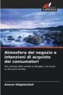 Atmosfera del negozio e intenzioni di acquisto dei consumatori di Amena Sibghatullah edito da Edizioni Sapienza