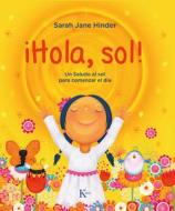 ¡Hola, Sol!: Un Saludo Al Sol Para Comenzar El Día di Sarah Jane Hinder edito da EDIT KAIROS