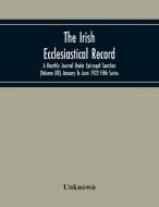 The Irish Ecclesiastical Record; A Monthly Journal Under Episcopal Sanction (Volume Xix) January To June 1922 Fifth Series di Unknown edito da Alpha Editions
