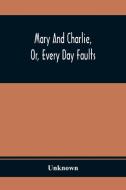 Mary And Charlie, Or, Every Day Faults di Unknown edito da Alpha Editions