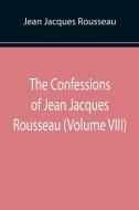 The Confessions of Jean Jacques Rousseau (Volume VIII) di Jean Jacques Rousseau edito da Alpha Editions
