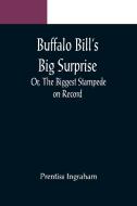 Buffalo Bill's Big Surprise; Or, The Biggest Stampede on Record di Prentiss Ingraham edito da Alpha Editions