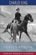 Foes In Ambush (Esprios Classics) di King Charles King edito da Blurb