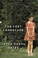 The Lost Landscape: A Writer's Coming of Age di Joyce Carol Oates edito da ECCO PR