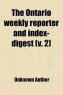 The Ontario Weekly Reporter And Index-digest (volume 2) di Unknown Author, Books Group edito da General Books Llc