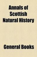 Annals Of Scottish Natural History di Unknown Author, John Alexander Harvie-Brown edito da General Books Llc