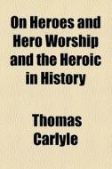 On Heroes, Hero-worship, And The Heroic In History. Illustr di Thomas Carlyle edito da General Books Llc