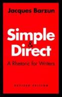 Simple and Direct: A Rhetoric for Writers di Jacques Barzun edito da UNIV OF CHICAGO PR