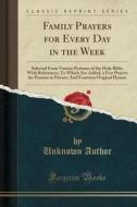 Family Prayers For Every Day In The Week di Unknown Author edito da Forgotten Books