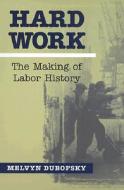 Hard Work di Melvyn Dubofsky edito da University of Illinois Press