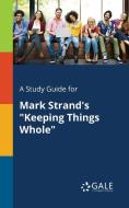 A Study Guide for Mark Strand's "Keeping Things Whole" di Cengage Learning Gale edito da Gale, Study Guides