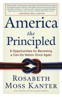 America the Principled: 6 Opportunities for Becoming a Can-Do Nation Once Again di Rosabeth Moss Kanter edito da Three Rivers Press (CA)