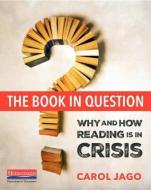 The Book in Question: Why and How Reading Is in Crisis di Carol Jago edito da HEINEMANN EDUC BOOKS