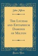 The Lycidas and Epitaphium Damonis of Milton (Classic Reprint) di John Milton edito da Forgotten Books