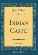 Indian Caste, Vol. 1 of 2 (Classic Reprint) di John Wilson edito da Forgotten Books