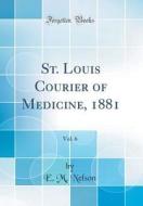 St. Louis Courier of Medicine, 1881, Vol. 6 (Classic Reprint) di E. M. Nelson edito da Forgotten Books