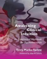 Awakening Clinical Intuition - An Experiential Workbook for Psychotherapists di Terry Marks-Tarlow edito da W. W. Norton & Company