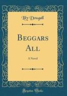 Beggars All: A Novel (Classic Reprint) di Lily Dougall edito da Forgotten Books