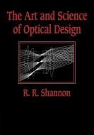 The Art and Science of Optical Design di Robert R. Shannon edito da Cambridge University Press