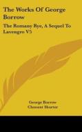 The Works of George Borrow: The Romany Rye, a Sequel to Lavengro V5 di George Borrow edito da Kessinger Publishing