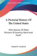 A Pictorial History Of The United States: With Notices Of Other Portions Of America, North And South di Samuel G. Goodrich edito da Kessinger Publishing, Llc