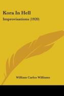 Kora in Hell: Improvisations (1920) di William Carlos Williams edito da Kessinger Publishing
