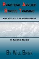 Practical Applied Stress Training (P.A.S.T) for Tactical Law Enforcement di Will Brink edito da Lulu.com
