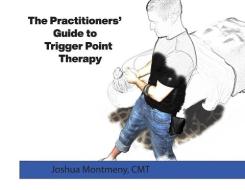The Practitioners Guide to Trigger Point Therapy di Joshua Edaward Montmeny edito da LIGHTNING SOURCE INC