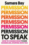 Permission to Speak: How to Use Your Voice to Get What You Want di Samara Bay edito da CROWN PUB INC