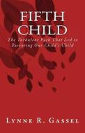 Fifth Child: The Turbulent Path That Led to Parenting Our Child's Child di Lynne R. Gassel edito da Lynne R. Gassel