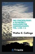 The Conchologist: A Quarterly Magazine for Conchologists. Vol. I; No. 1-4 di Walter E. Collinge edito da LIGHTNING SOURCE INC