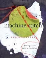 Machine Stitch Perspectives di Alice Kettle, Jane McKeating edito da Bloomsbury Publishing Plc