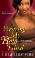 Wearing My Halo Tilted di Stephanie Perry Moore edito da Kensington Publishing