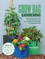 Grow Bag Gardening: The Revolutionary Way to Grow Bountiful Vegetables, Herbs, Fruits, and Flowers in Lightweight, Eco-F di Kevin Espiritu edito da COOL SPRINGS PR