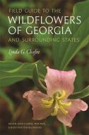 Field Guide to the Wildflowers of Georgia and Surrounding States di Linda G. Chafin edito da UNIV OF GEORGIA PR